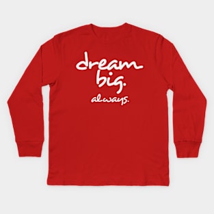 Dream Big. Always. Kids Long Sleeve T-Shirt